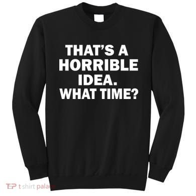 That's A Horrible Idea What Time Sweatshirt