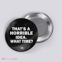 That's A Horrible Idea What Time Button thumb 0
