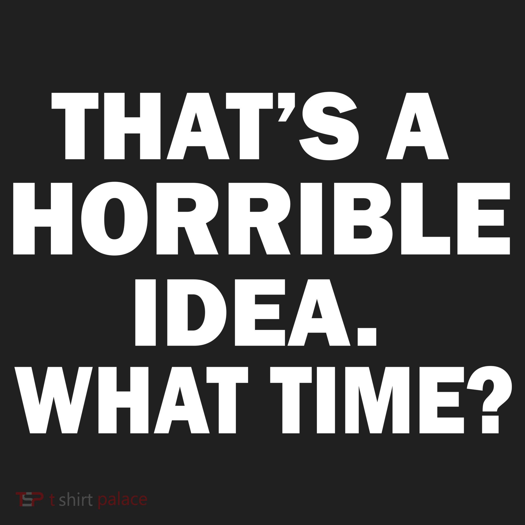 That's A Horrible Idea What Time Tumbler