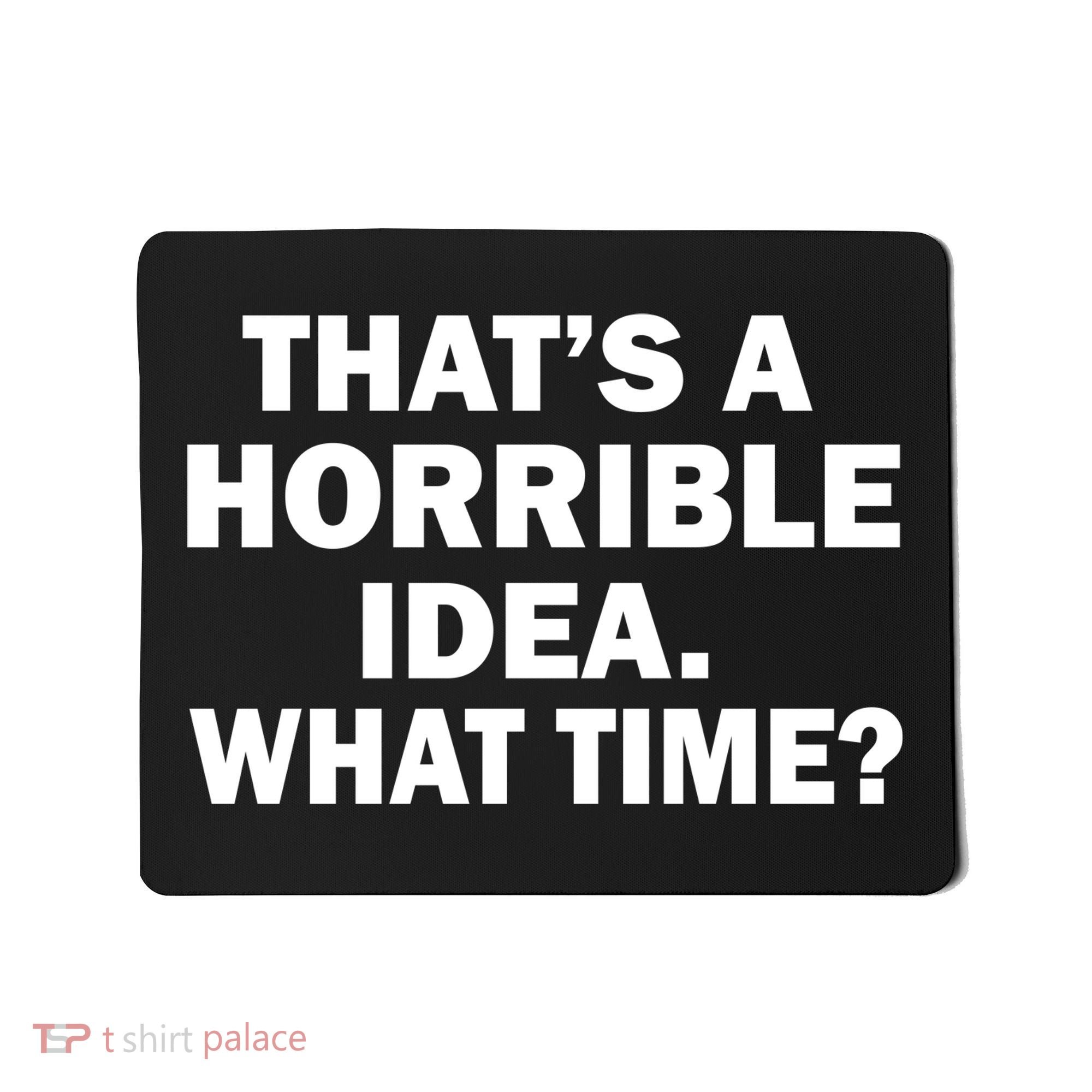That's A Horrible Idea What Time Mousepad