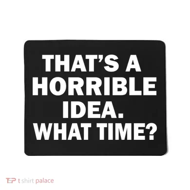 That's A Horrible Idea What Time Mousepad
