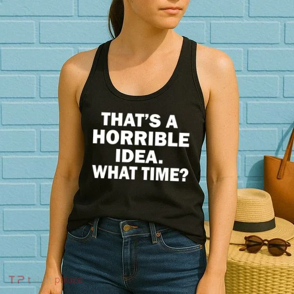 That's A Horrible Idea What Time Women's Tank Top