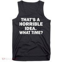 That's A Horrible Idea What Time Tank Top thumb 0