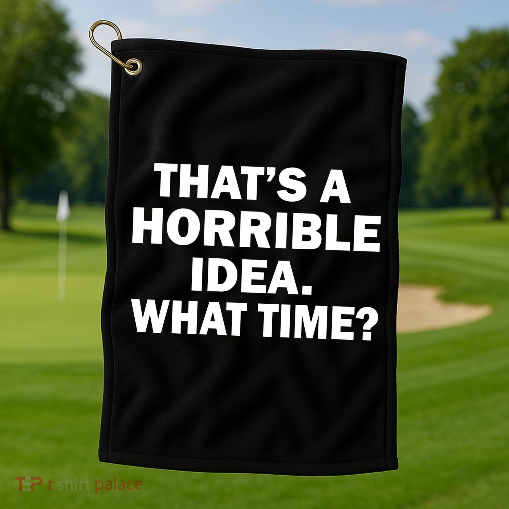 That's A Horrible Idea What Time Golf Towel