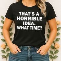 That's A Horrible Idea What Time Women's T-Shirt thumb 2