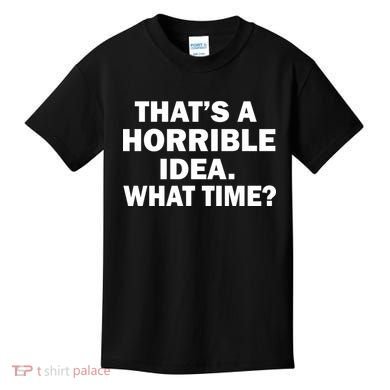 That's A Horrible Idea What Time Kids T-Shirt