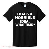 That's A Horrible Idea What Time Kids T-Shirt thumb 0