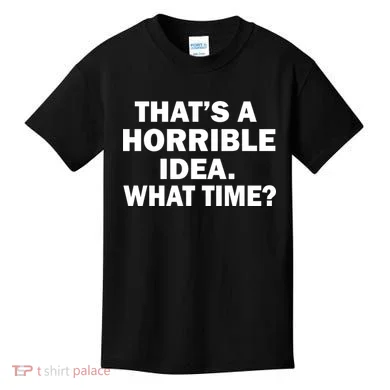That's A Horrible Idea What Time Kids T-Shirt