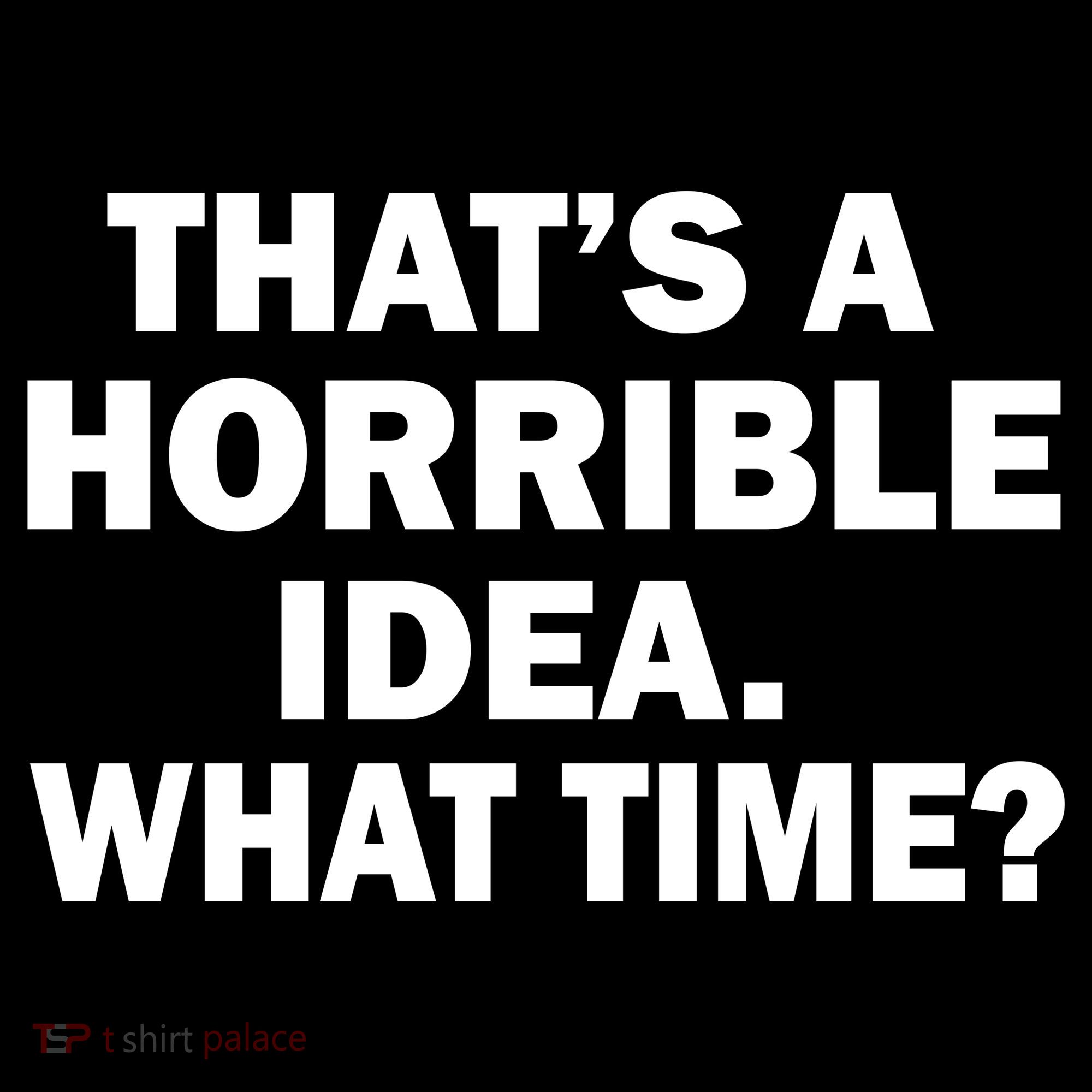 That's A Horrible Idea What Time Kids T-Shirt