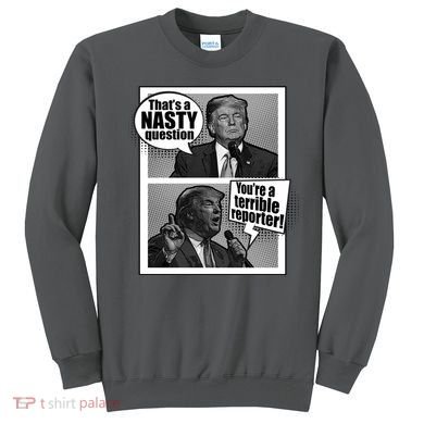 That's A Nasty Question You're A Terrible Reporter Sweatshirt