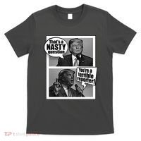 That's A Nasty Question You're A Terrible Reporter T-Shirt thumb 0
