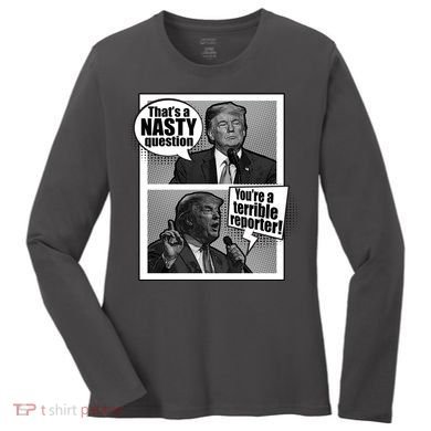 That's A Nasty Question You're A Terrible Reporter Women's Long Sleeve Shirt