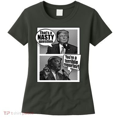 That's A Nasty Question You're A Terrible Reporter Women's T-Shirt
