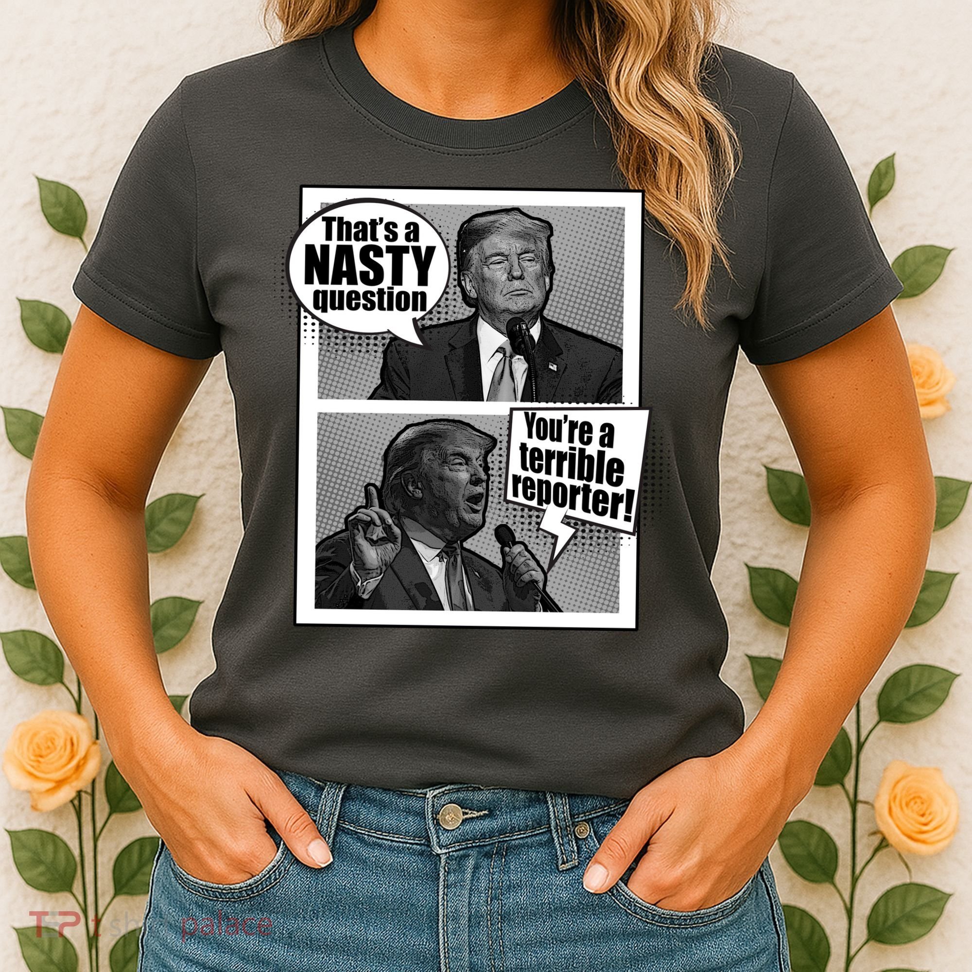 That's A Nasty Question You're A Terrible Reporter Women's T-Shirt