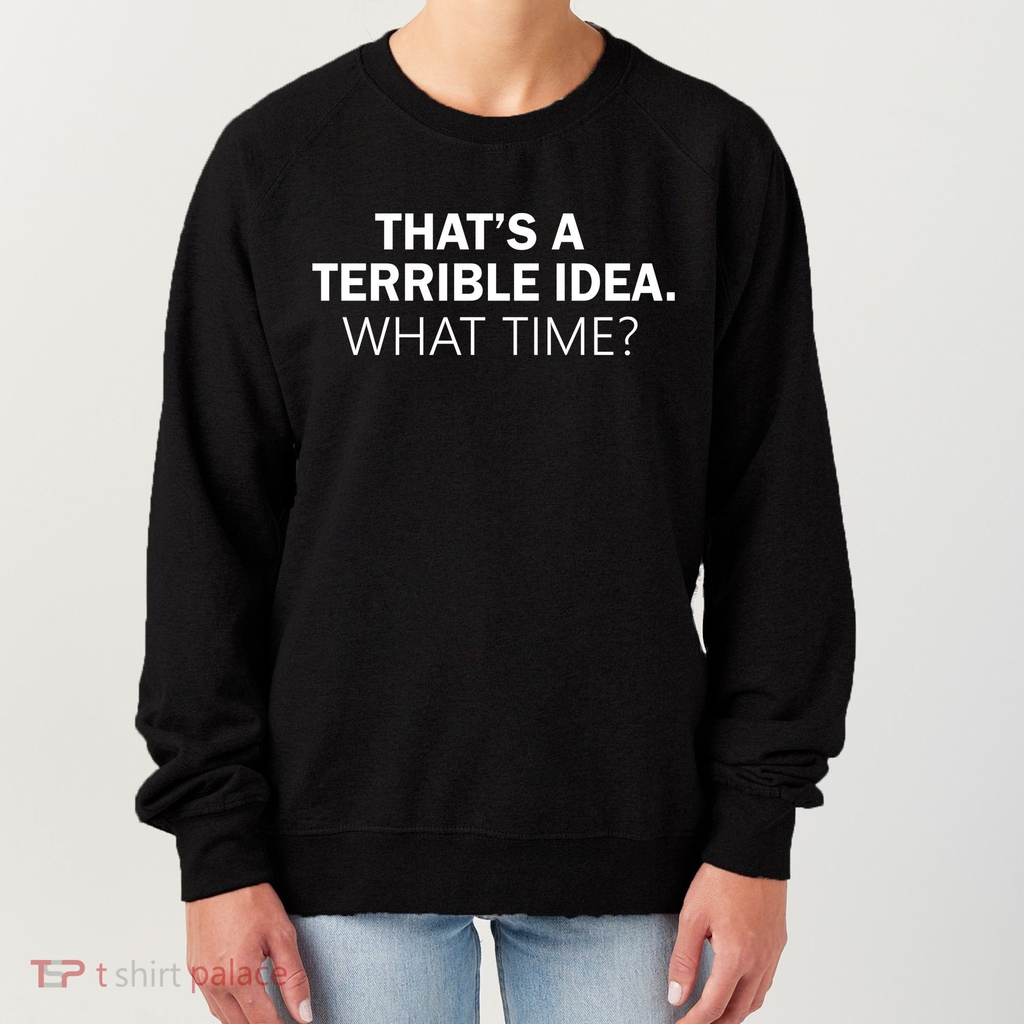That's A Terrible Idea What Time Women's Sweatshirt