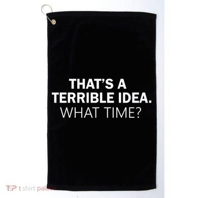 That's A Terrible Idea What Time Golf Towel