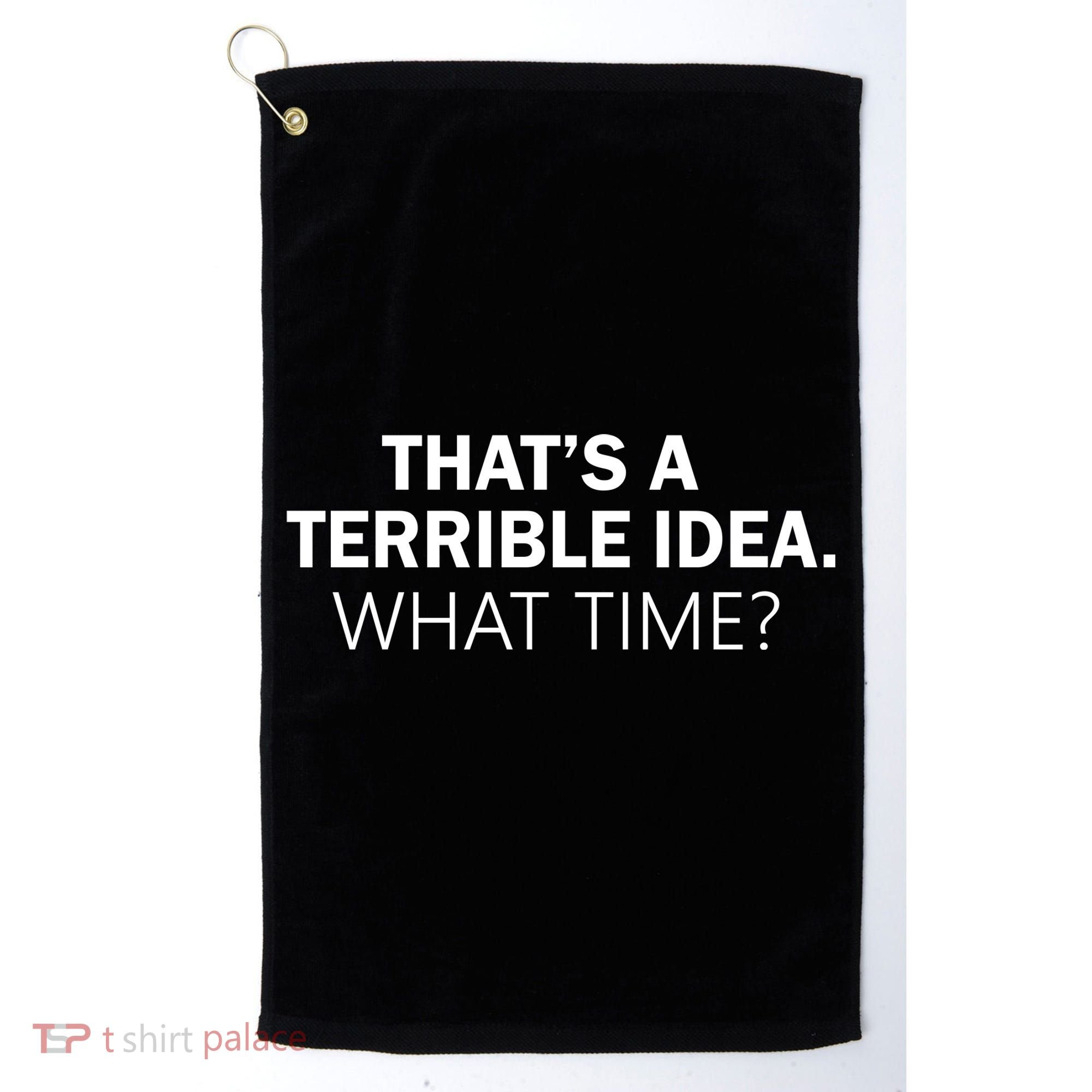 That's A Terrible Idea What Time Golf Towel