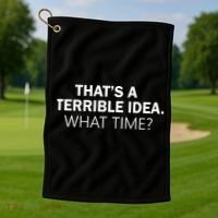 That's A Terrible Idea What Time Golf Towel thumb 1