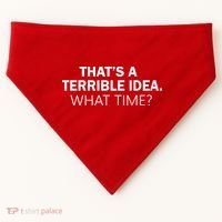 That's A Terrible Idea What Time USA-Made Doggie Bandana thumb 0