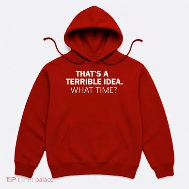 That's A Terrible Idea What Time Hoodie