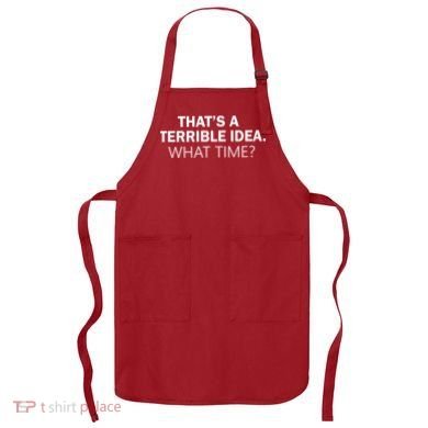 That's A Terrible Idea What Time Apron