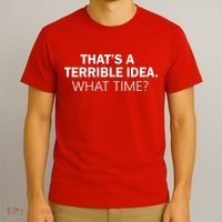 That's A Terrible Idea What Time T-Shirt thumb 3