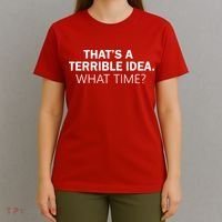 That's A Terrible Idea What Time T-Shirt thumb 4
