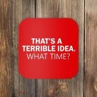That's A Terrible Idea What Time Coaster thumb 0