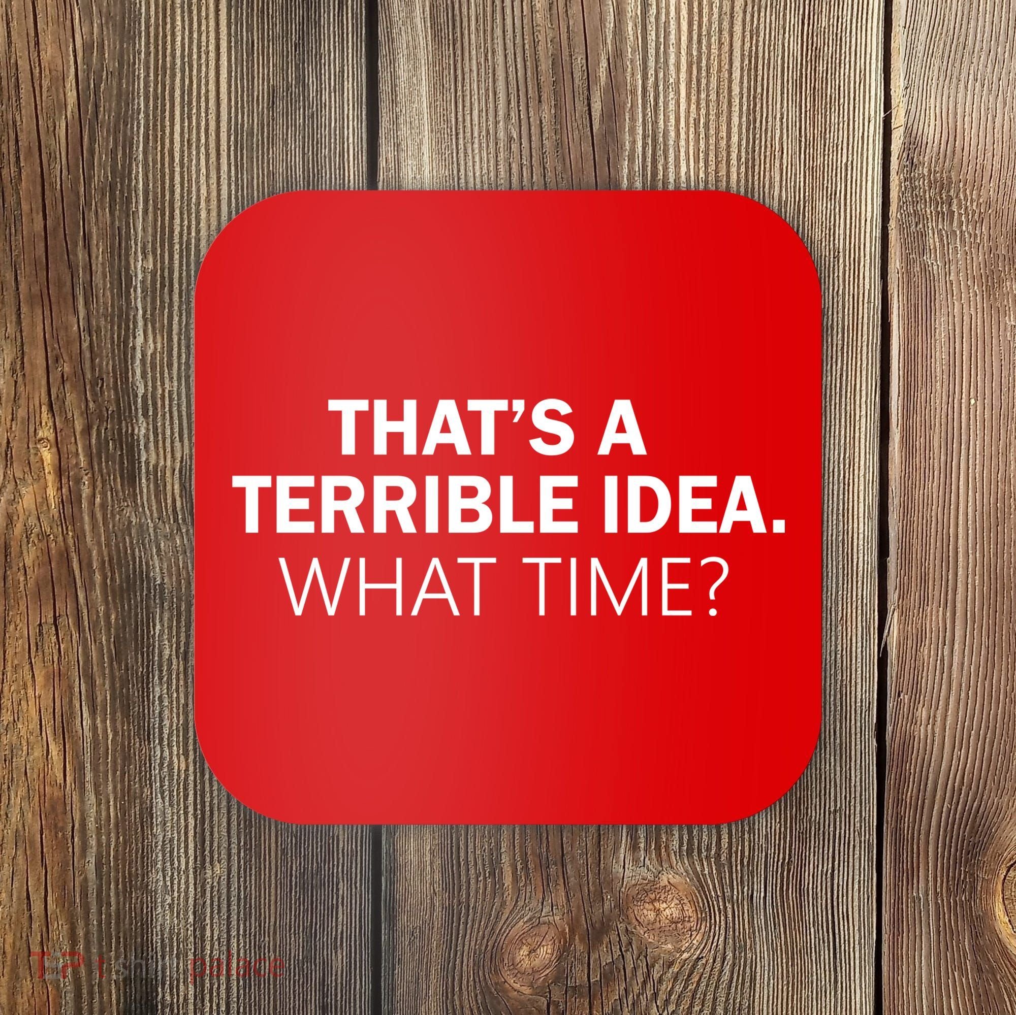 That's A Terrible Idea What Time Coaster