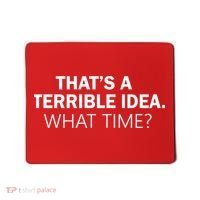 That's A Terrible Idea What Time Mousepad thumb 0
