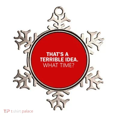 That's A Terrible Idea What Time Ornament