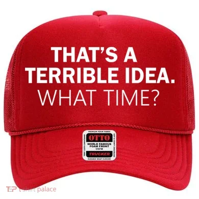 That's A Terrible Idea What Time Hat