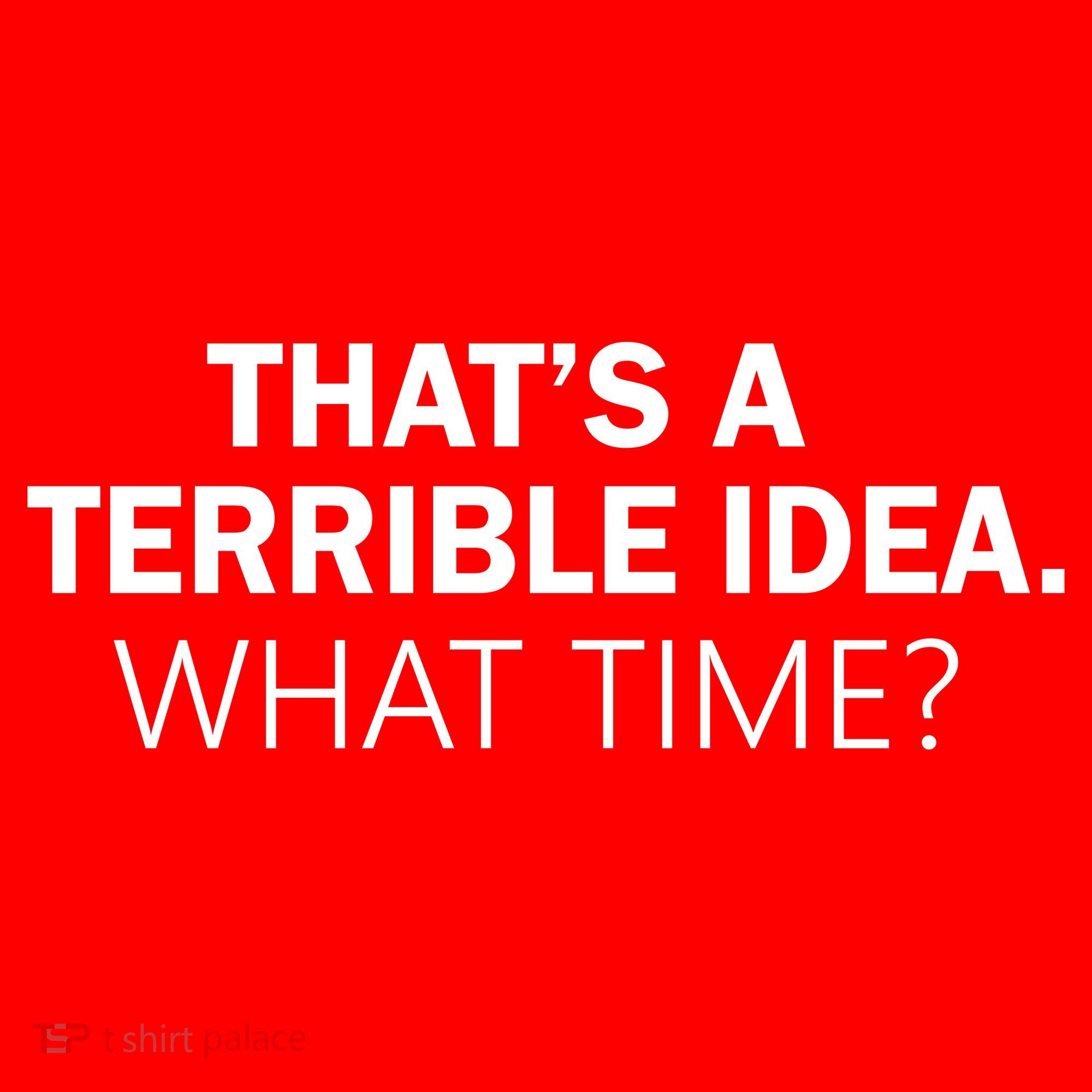That's A Terrible Idea What Time Hat