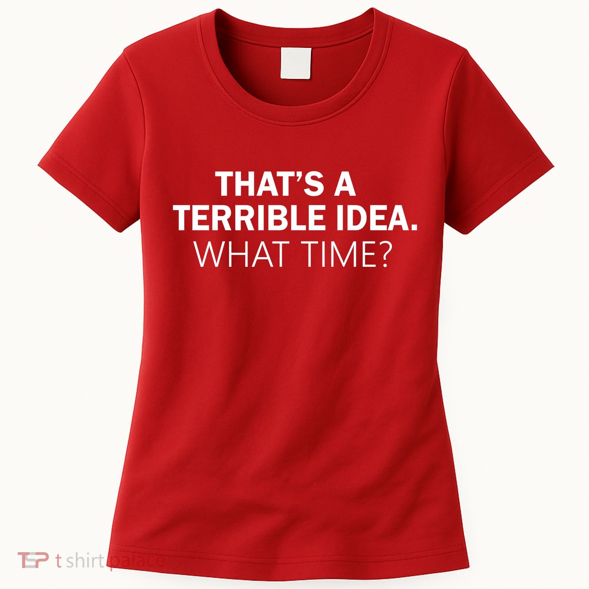 That's A Terrible Idea What Time Women's T-Shirt