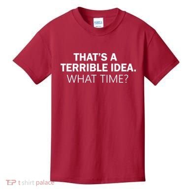 That's A Terrible Idea What Time Kids T-Shirt