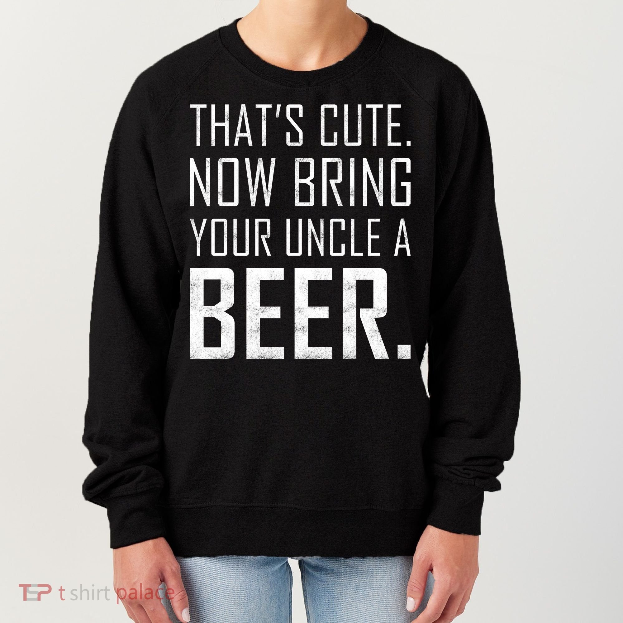 That's Cute Now Bring Your Uncle A Beer Women's Sweatshirt