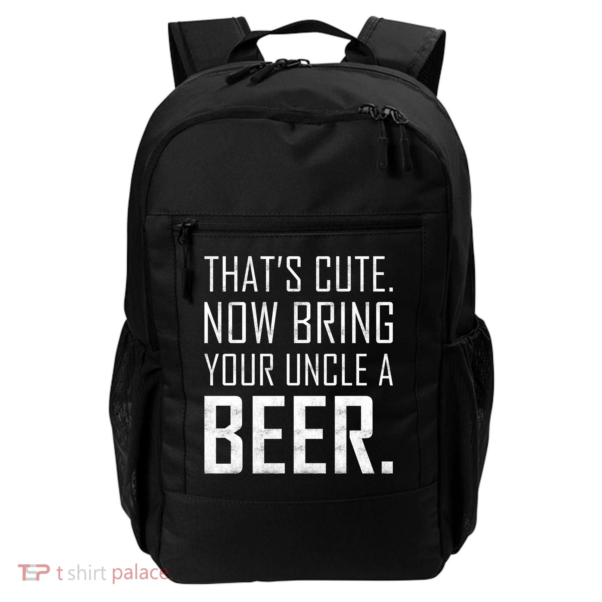 That's Cute Now Bring Your Uncle A Beer Backpack