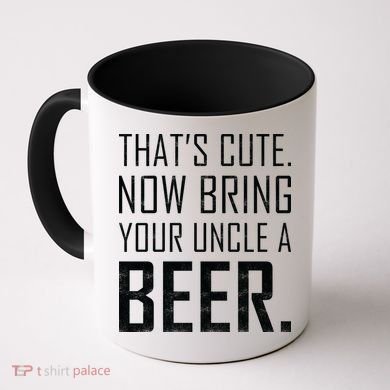 That's Cute Now Bring Your Uncle A Beer Coffee Mug