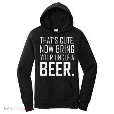 That's Cute Now Bring Your Uncle A Beer Women's Hoodie