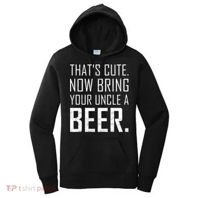 That's Cute Now Bring Your Uncle A Beer Women's Hoodie