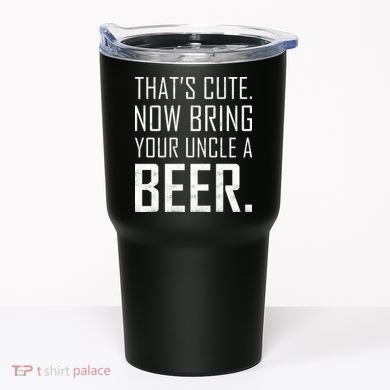 That's Cute Now Bring Your Uncle A Beer Tumbler