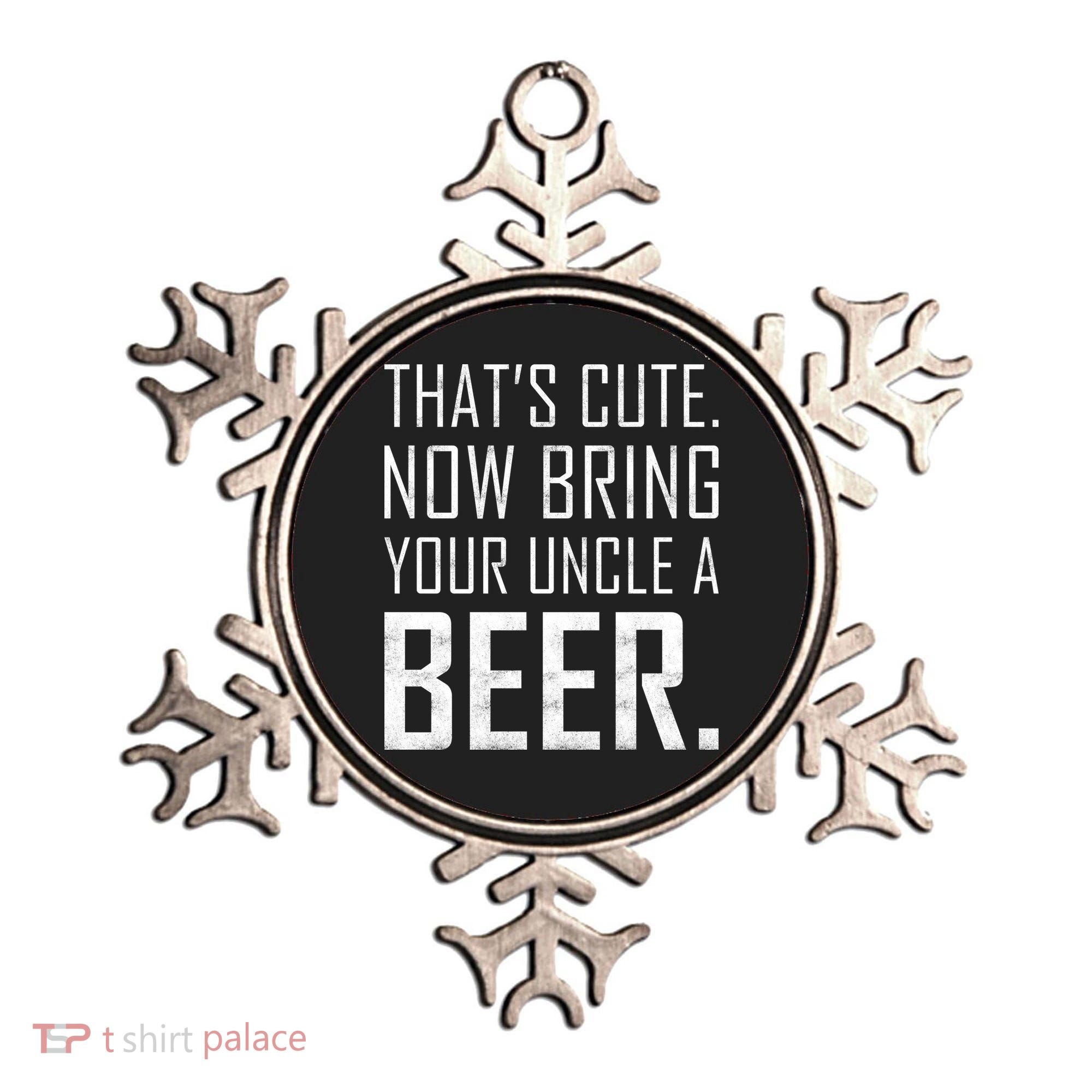 That's Cute Now Bring Your Uncle A Beer Ornament
