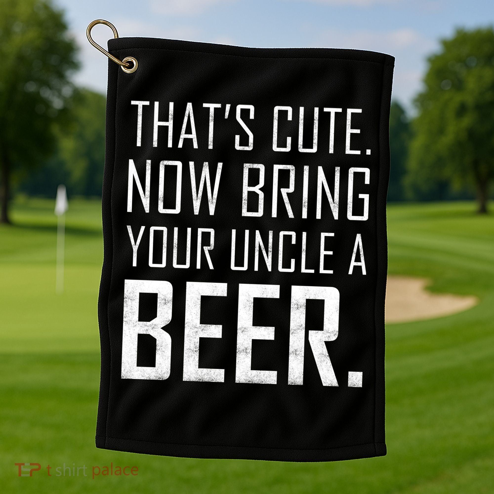 That's Cute Now Bring Your Uncle A Beer Golf Towel