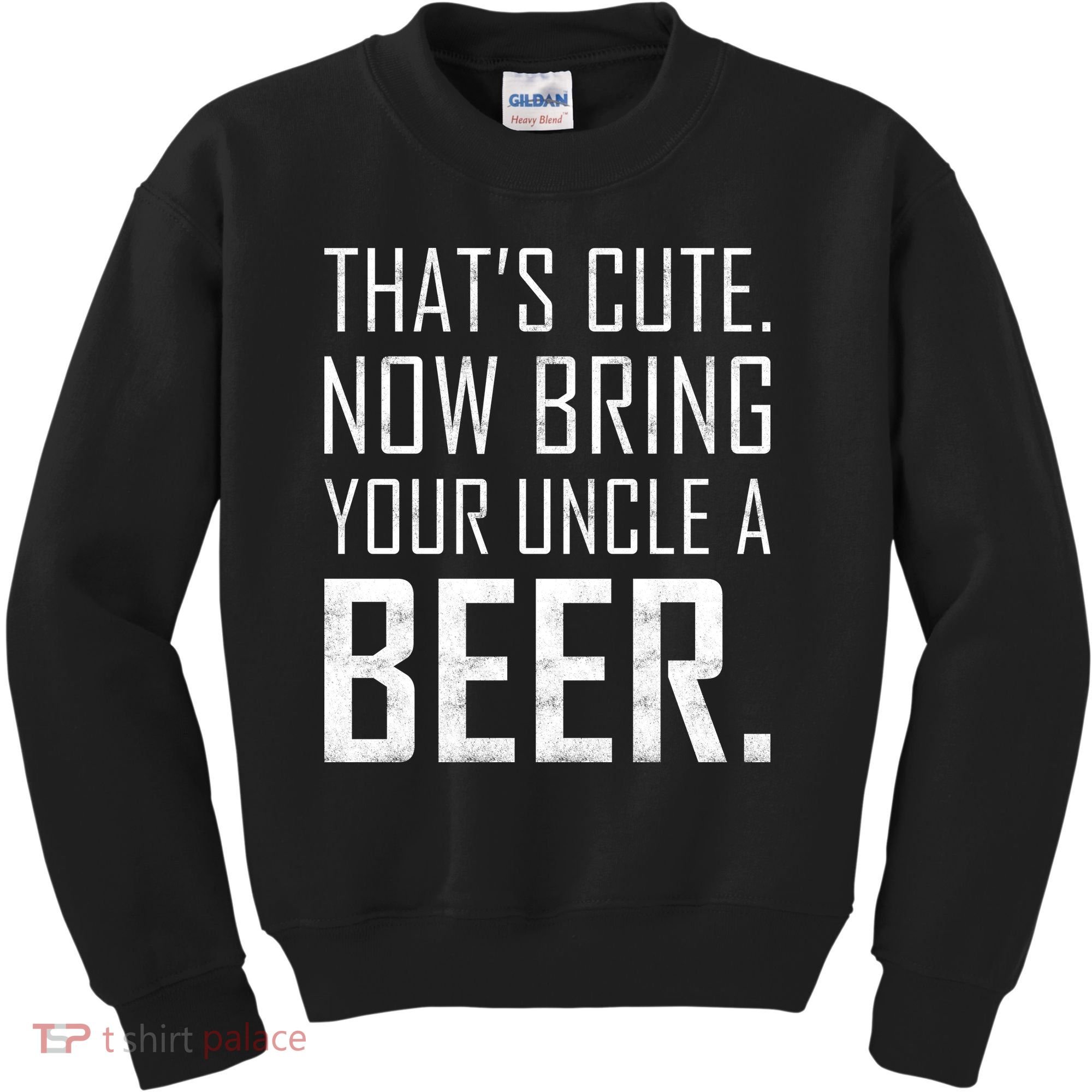 That's Cute Now Bring Your Uncle A Beer Kids Sweatshirt