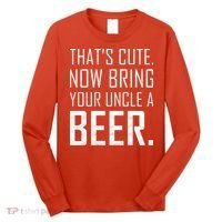 That's Cute Now Bring Your Uncle A Beer Long Sleeve Shirt thumb 0