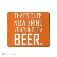 That's Cute Now Bring Your Uncle A Beer Mousepad thumb 0