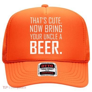 That's Cute Now Bring Your Uncle A Beer Hat