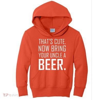 That's Cute Now Bring Your Uncle A Beer Kids Hoodie