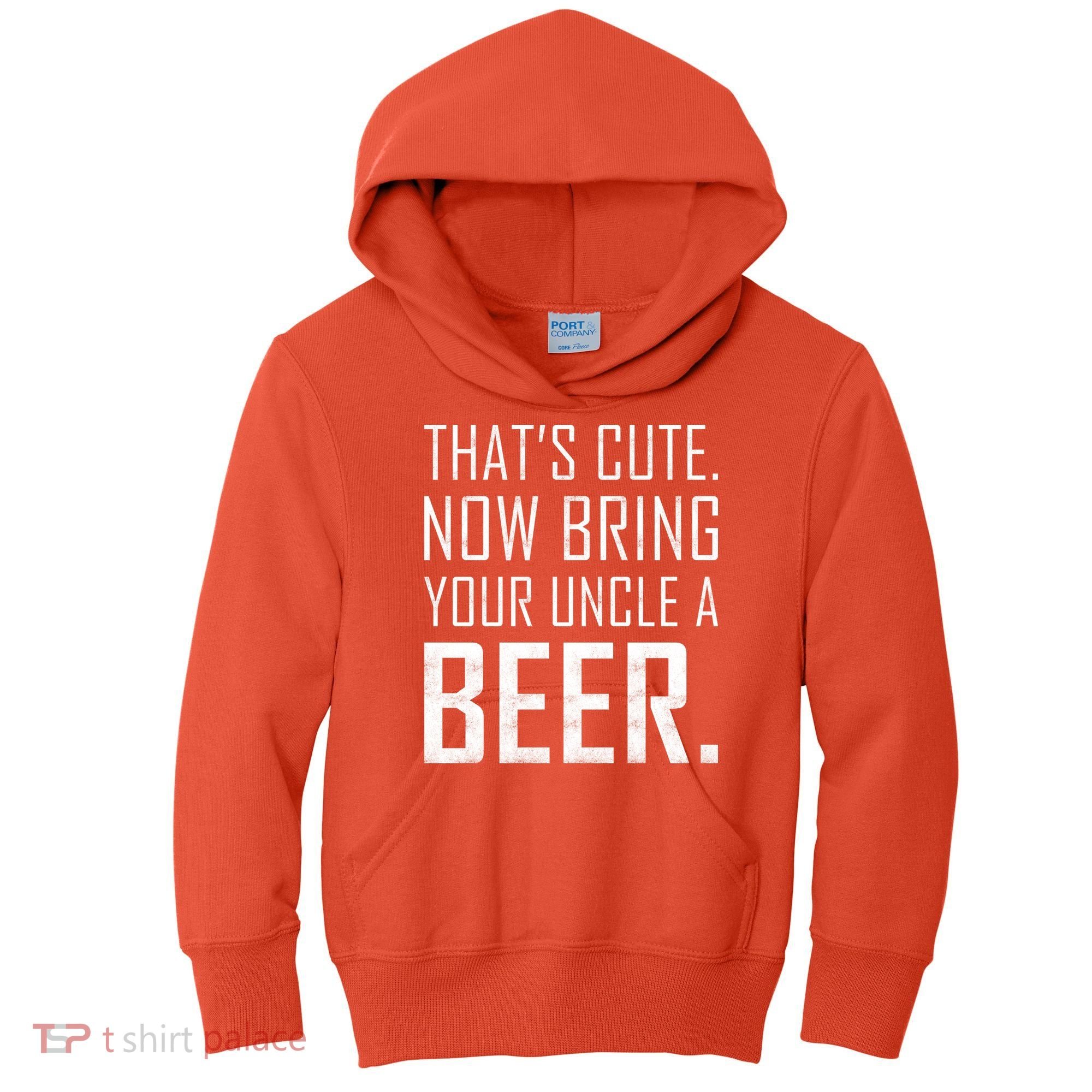 That's Cute Now Bring Your Uncle A Beer Kids Hoodie