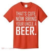 That's Cute Now Bring Your Uncle A Beer Kids T-Shirt thumb 0